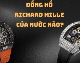 Đồng hồ Richard Mille của nước nào? Đánh giá khách quan về đồng hồ Richard Mille